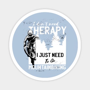 I Don't Need Therapy I Just Need to Go Mountain Biking Magnet